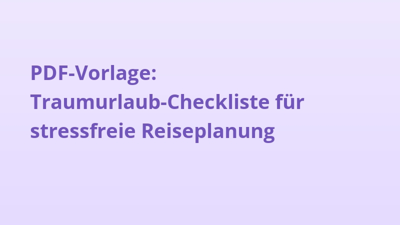 PDF-Vorlage: Traumurlaub-Checkliste für stressfreie Reiseplanung