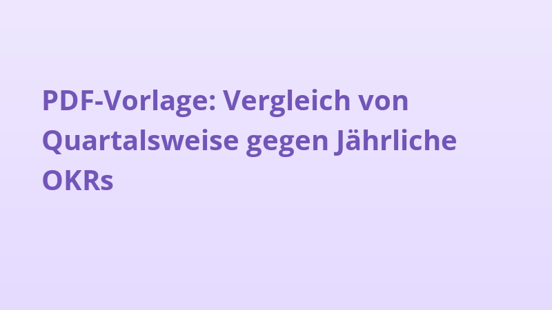 PDF-Vorlage: Vergleich von Quartalsweise gegen Jährliche OKRs