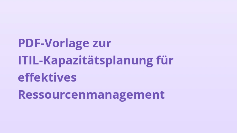 PDF-Vorlage zur ITIL-Kapazitätsplanung für effektives Ressourcenmanagement