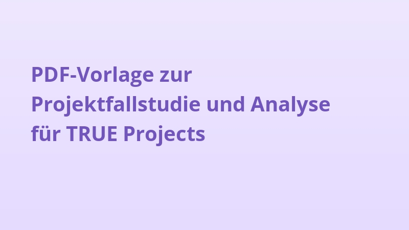 PDF-Vorlage zur Projektfallstudie und Analyse für TRUE Projects
