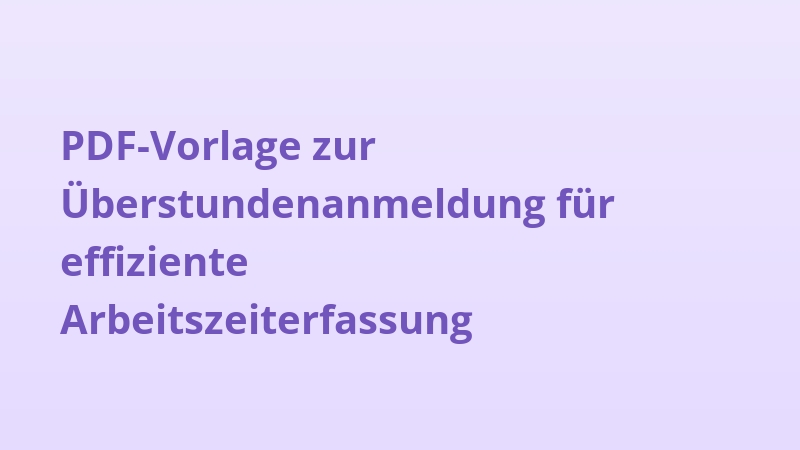 PDF-Vorlage zur Überstundenanmeldung für effiziente Arbeitszeiterfassung