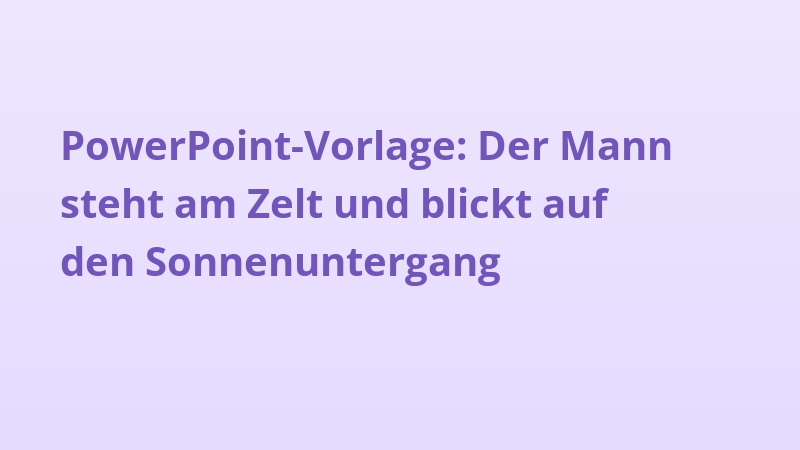 PowerPoint-Vorlage: Der Mann steht am Zelt und blickt auf den Sonnenuntergang