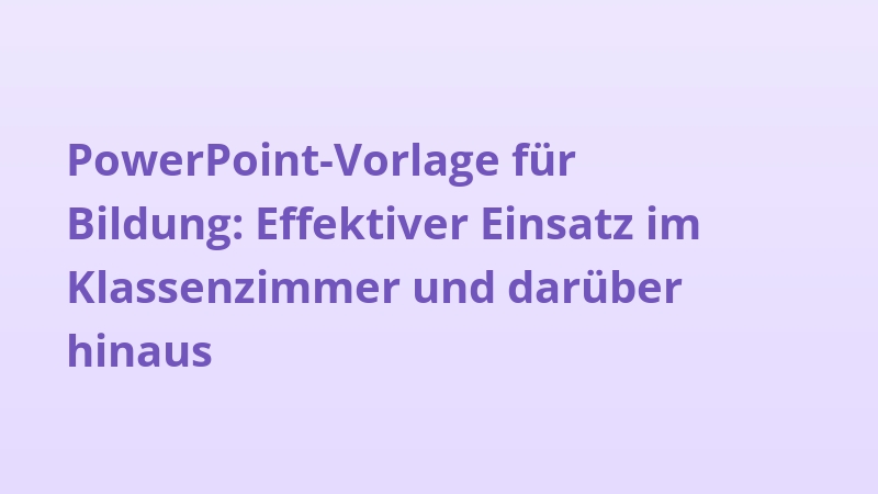 PowerPoint-Vorlage für Bildung: Effektiver Einsatz im Klassenzimmer und darüber hinaus