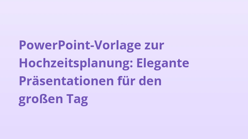 PowerPoint-Vorlage zur Hochzeitsplanung: Elegante Präsentationen für den großen Tag
