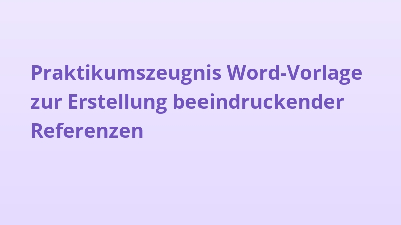 Praktikumszeugnis Word-Vorlage zur Erstellung beeindruckender Referenzen