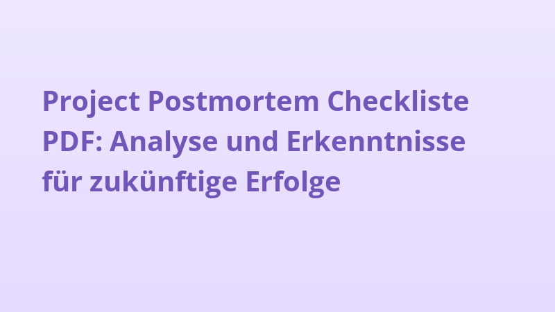 Project Postmortem Checkliste PDF: Analyse und Erkenntnisse für zukünftige Erfolge