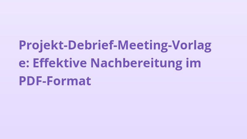 Projekt-Debrief-Meeting-Vorlage: Effektive Nachbereitung im PDF-Format