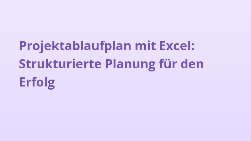 Projektablaufplan mit Excel: Strukturierte Planung für den Erfolg