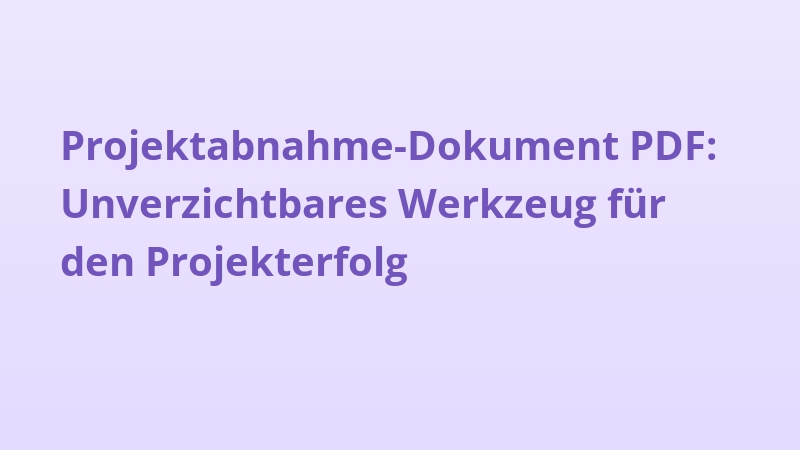 Projektabnahme-Dokument PDF: Unverzichtbares Werkzeug für den Projekterfolg