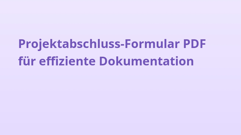 Projektabschluss-Formular PDF für effiziente Dokumentation