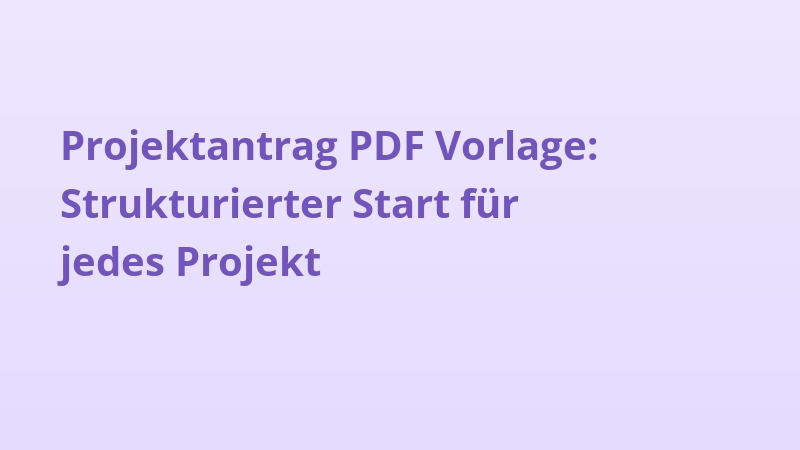 Projektantrag PDF Vorlage: Strukturierter Start für jedes Projekt