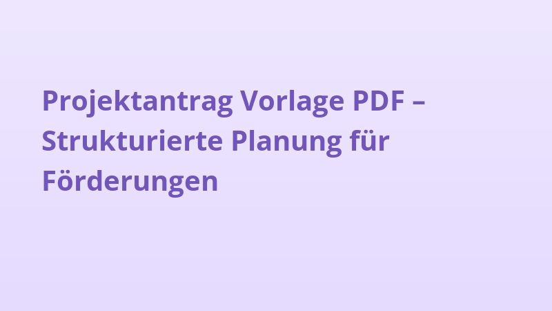 Projektantrag Vorlage PDF – Strukturierte Planung für Förderungen