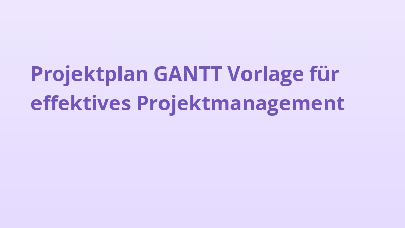 Projektplan GANTT Vorlage für effektives Projektmanagement