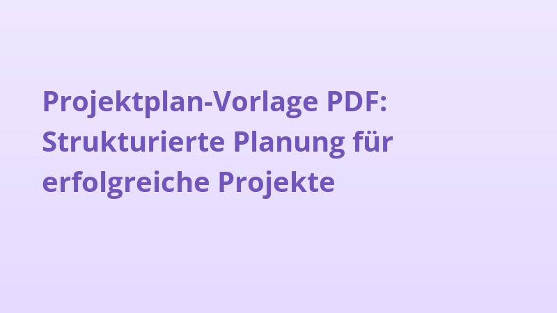 Projektplan-Vorlage PDF: Strukturierte Planung für erfolgreiche Projekte