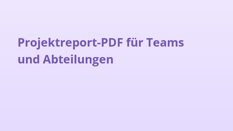 Projektreport-PDF für Teams und Abteilungen