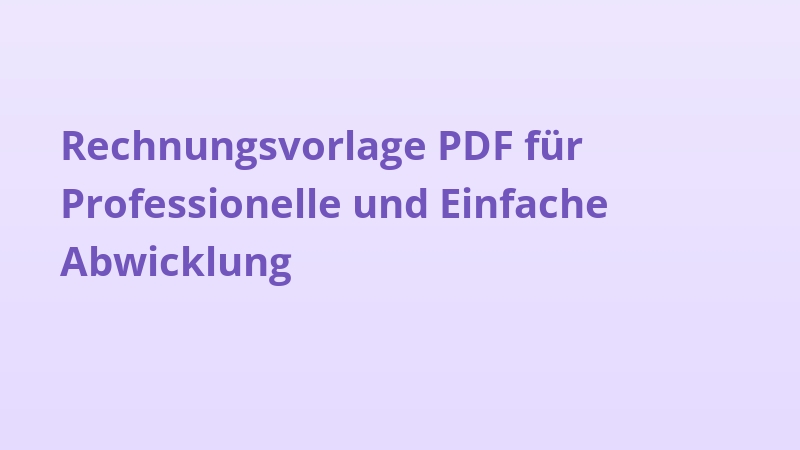 Rechnungsvorlage PDF für Professionelle und Einfache Abwicklung