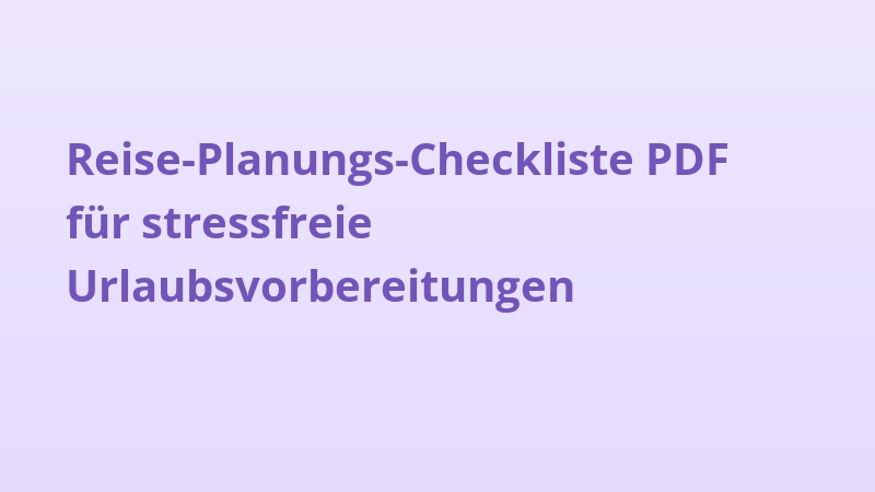 Reise-Planungs-Checkliste PDF für stressfreie Urlaubsvorbereitungen