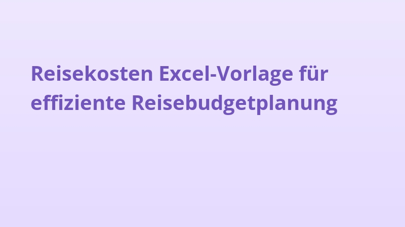 Reisekosten Excel-Vorlage für effiziente Reisebudgetplanung