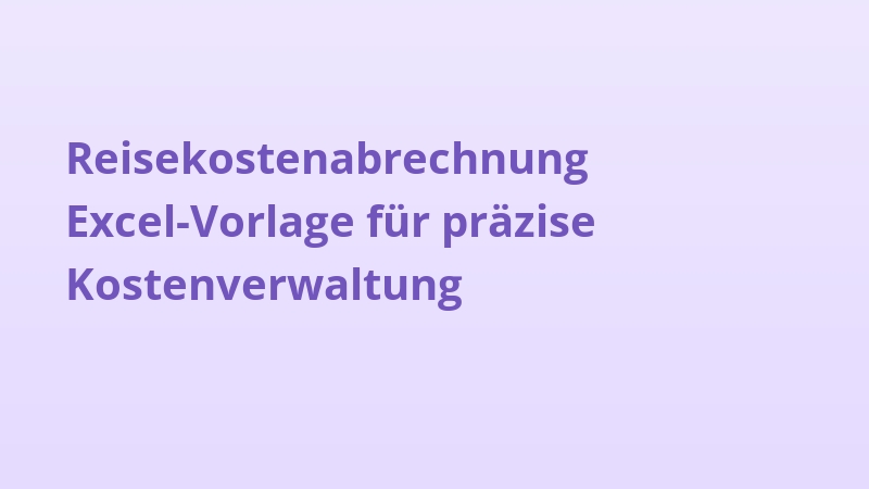 Reisekostenabrechnung Excel-Vorlage für präzise Kostenverwaltung