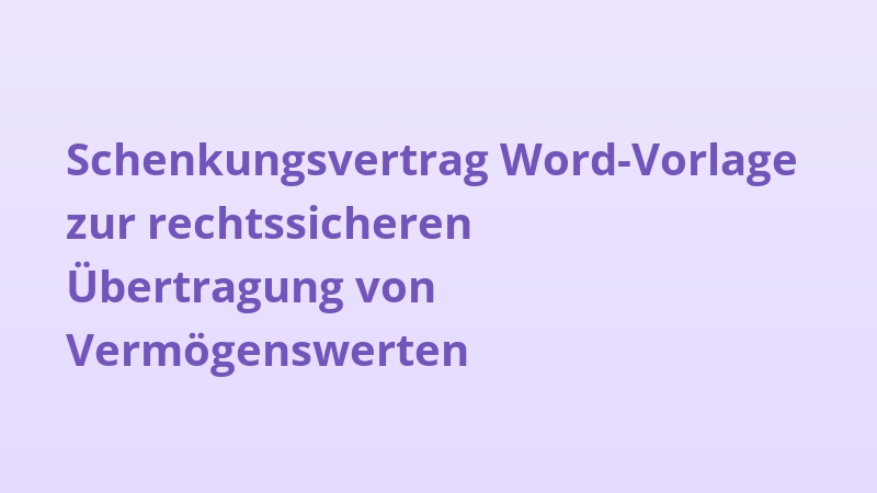 Schenkungsvertrag Word-Vorlage zur rechtssicheren Übertragung von Vermögenswerten