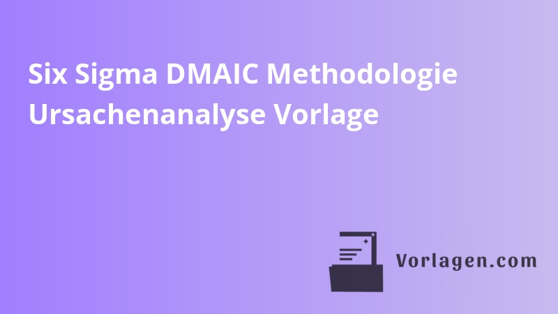 Six Sigma DMAIC Methodologie Ursachenanalyse Vorlage