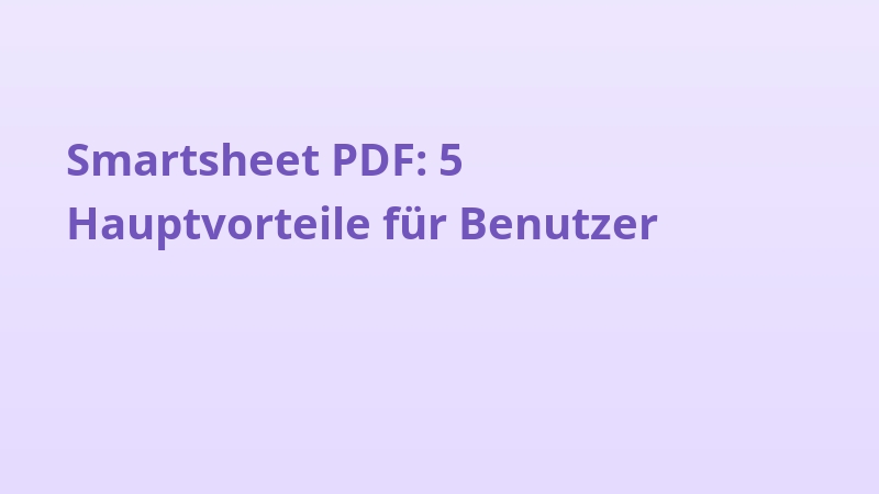 Smartsheet PDF: 5 Hauptvorteile für Benutzer