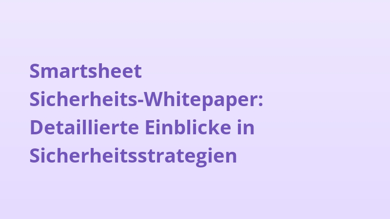 Smartsheet Sicherheits-Whitepaper: Detaillierte Einblicke in Sicherheitsstrategien