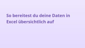 So bereitest du deine Daten in Excel übersichtlich auf