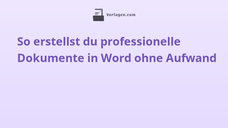 So erstellst du professionelle Dokumente in Word ohne Aufwand