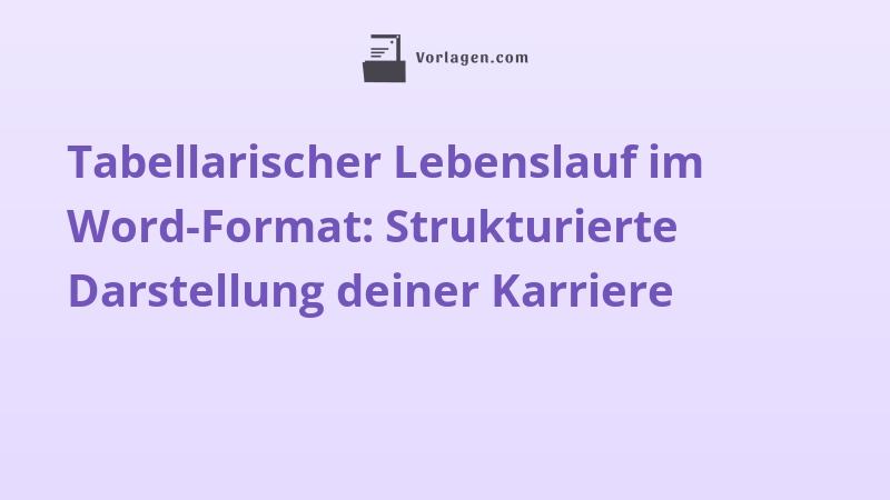 Tabellarischer Lebenslauf im Word-Format: Strukturierte Darstellung deiner Karriere