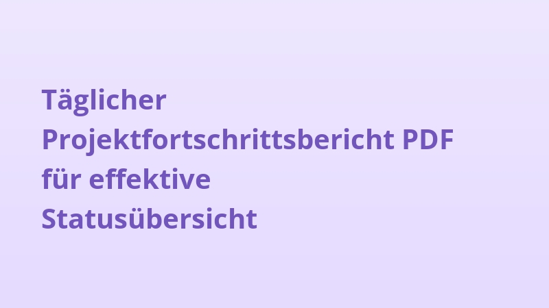 Täglicher Projektfortschrittsbericht PDF für effektive Statusübersicht