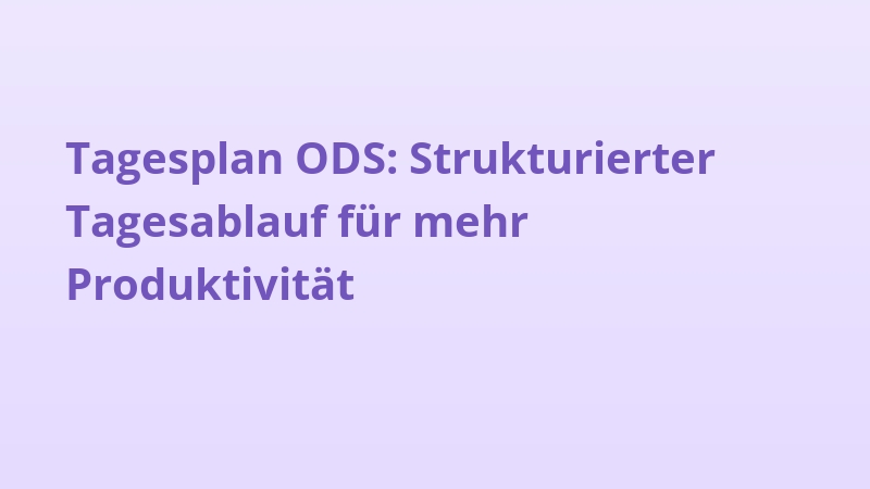 Tagesplan ODS: Strukturierter Tagesablauf für mehr Produktivität