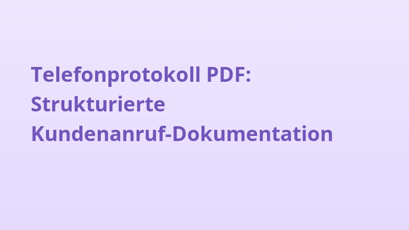 Telefonprotokoll PDF: Strukturierte Kundenanruf-Dokumentation