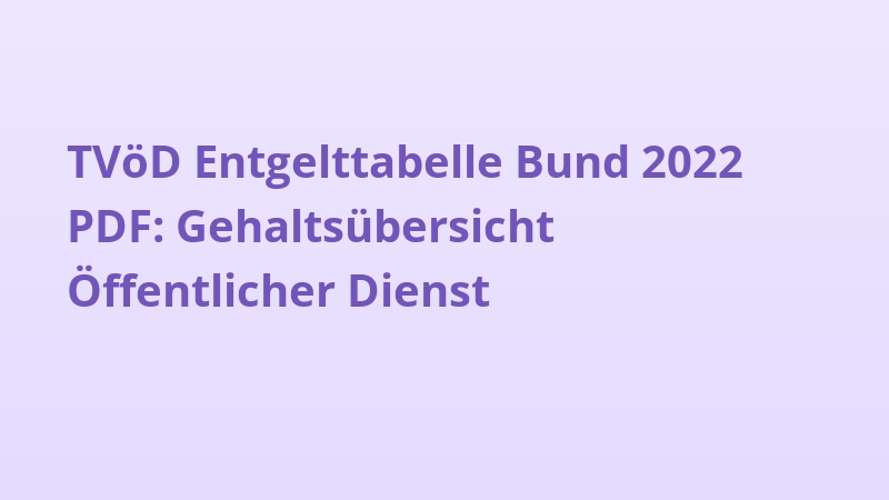 TVöD Entgelttabelle Bund 2022 PDF: Gehaltsübersicht Öffentlicher Dienst