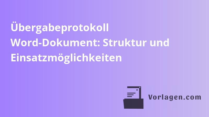 Übergabeprotokoll Word-Dokument: Struktur und Einsatzmöglichkeiten