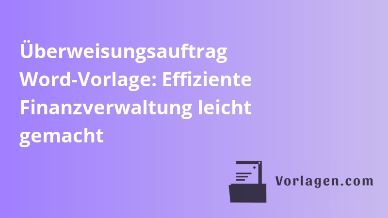 Überweisungsauftrag Word-Vorlage: Effiziente Finanzverwaltung leicht gemacht