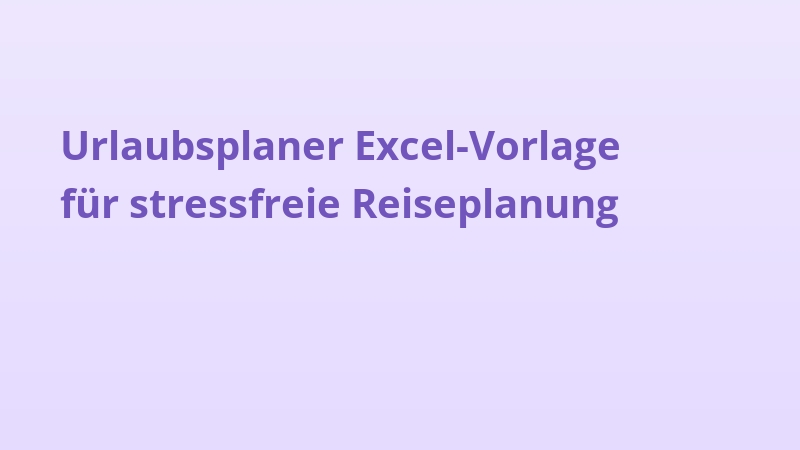 Urlaubsplaner Excel-Vorlage für stressfreie Reiseplanung
