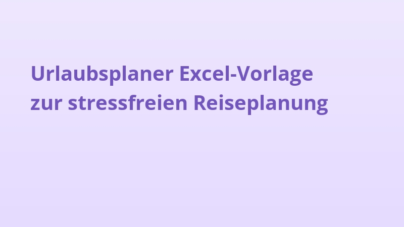 Urlaubsplaner Excel-Vorlage zur stressfreien Reiseplanung