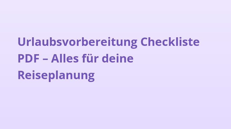Urlaubsvorbereitung Checkliste PDF – Alles für deine Reiseplanung