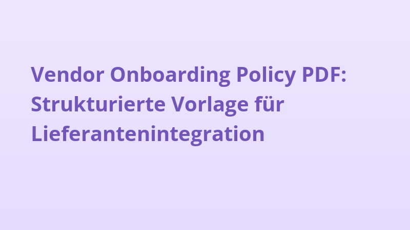 Vendor Onboarding Policy PDF: Strukturierte Vorlage für Lieferantenintegration