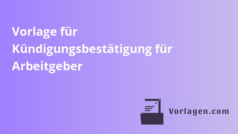 Vorlage für Kündigungsbestätigung für Arbeitgeber