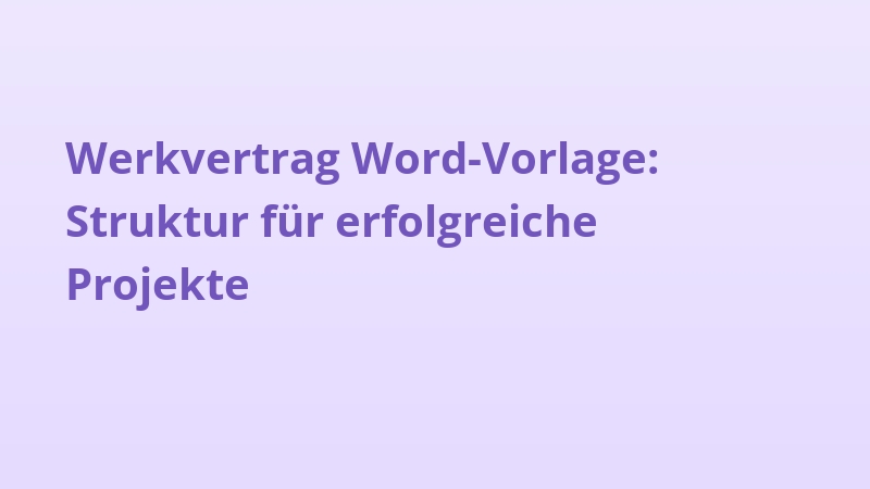 Werkvertrag Word-Vorlage: Struktur für erfolgreiche Projekte