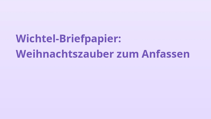 Wichtel-Briefpapier: Weihnachtszauber zum Anfassen