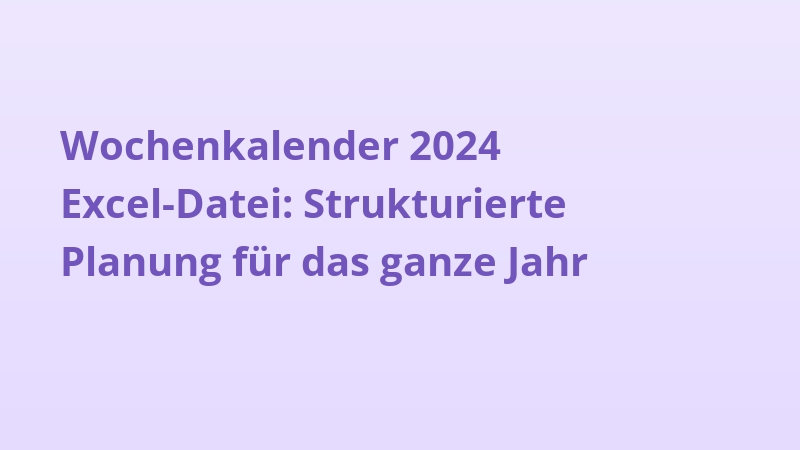 Wochenkalender 2024 Excel-Datei: Strukturierte Planung für das ganze Jahr