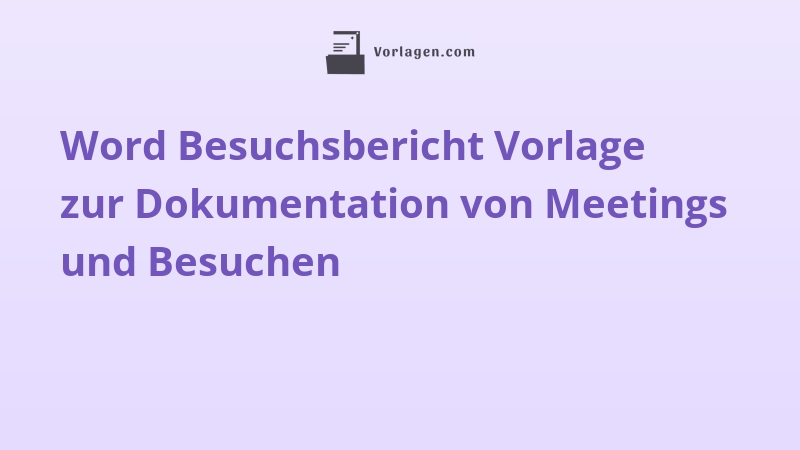 Word Besuchsbericht Vorlage zur Dokumentation von Meetings und Besuchen