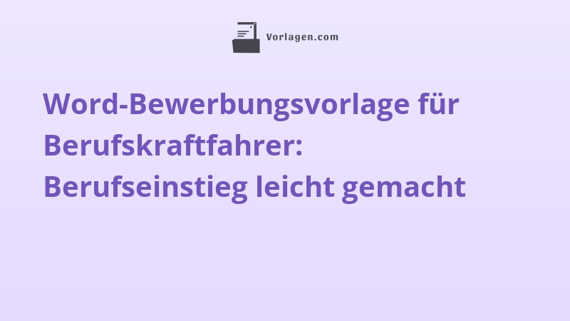 Word-Bewerbungsvorlage für Berufskraftfahrer: Berufseinstieg leicht gemacht