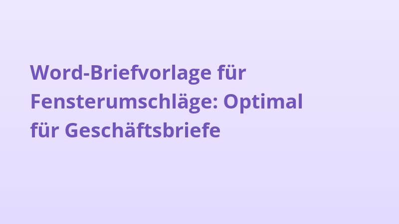 Word-Briefvorlage für Fensterumschläge: Optimal für Geschäftsbriefe