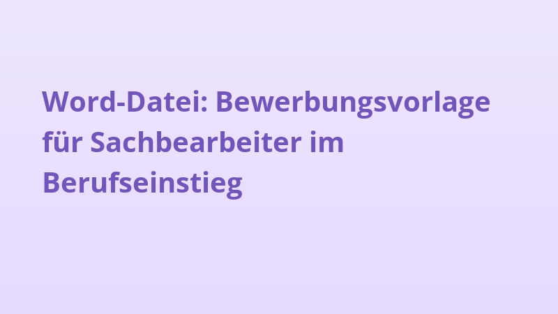 Word-Datei: Bewerbungsvorlage für Sachbearbeiter im Berufseinstieg