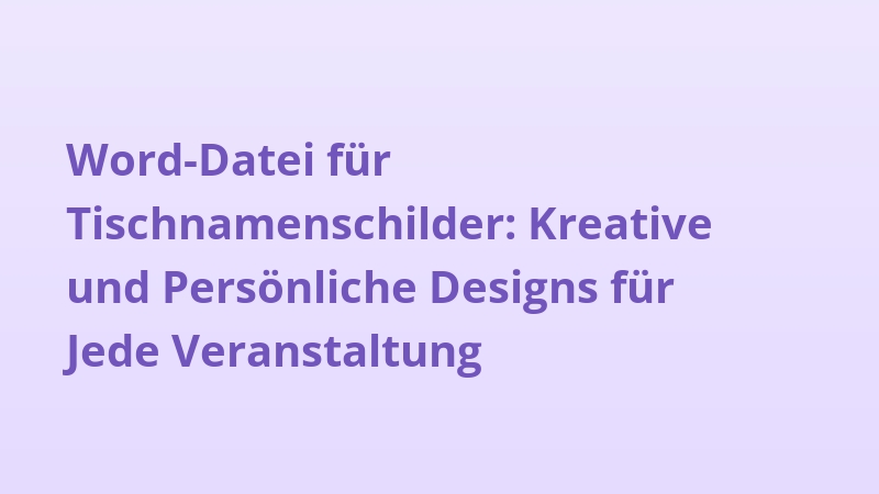 Word-Datei für Tischnamenschilder: Kreative und Persönliche Designs für Jede Veranstaltung