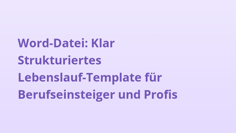 Word-Datei: Klar Strukturiertes Lebenslauf-Template für Berufseinsteiger und Profis